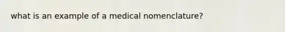 what is an example of a medical nomenclature?