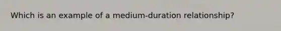 Which is an example of a medium-duration relationship?