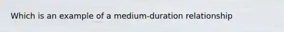 Which is an example of a medium-duration relationship