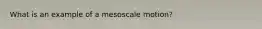 What is an example of a mesoscale motion?