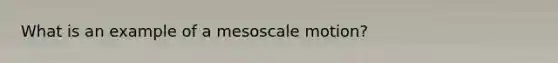 What is an example of a mesoscale motion?