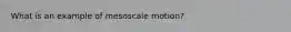 What is an example of mesoscale motion?