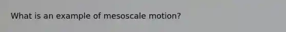 What is an example of mesoscale motion?