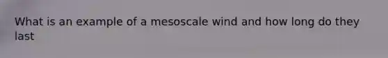 What is an example of a mesoscale wind and how long do they last