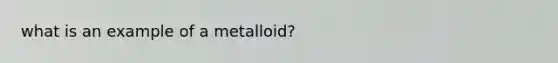 what is an example of a metalloid?