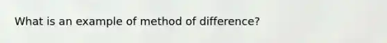 What is an example of method of difference?