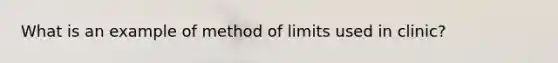 What is an example of method of limits used in clinic?