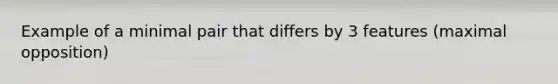 Example of a minimal pair that differs by 3 features (maximal opposition)