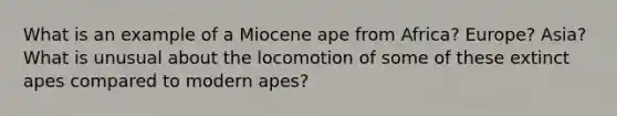 What is an example of a Miocene ape from Africa? Europe? Asia? What is unusual about the locomotion of some of these extinct apes compared to modern apes?