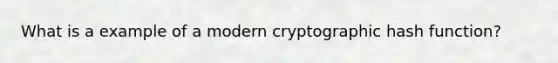 What is a example of a modern cryptographic hash function?