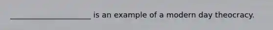 _____________________ is an example of a modern day theocracy.
