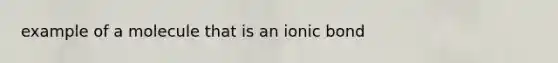 example of a molecule that is an ionic bond