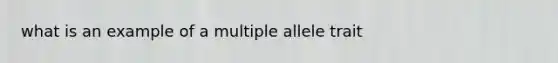 what is an example of a multiple allele trait