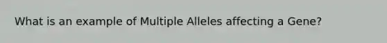 What is an example of Multiple Alleles affecting a Gene?