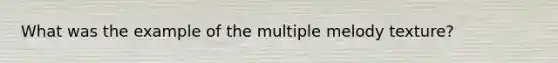 What was the example of the multiple melody texture?