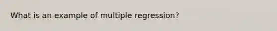 What is an example of multiple regression?