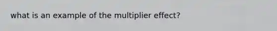 what is an example of the multiplier effect?