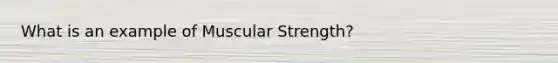 What is an example of Muscular Strength?