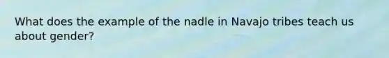 What does the example of the nadle in Navajo tribes teach us about gender?