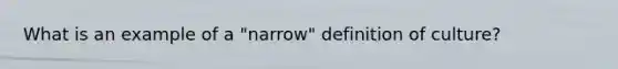 What is an example of a "narrow" definition of culture?
