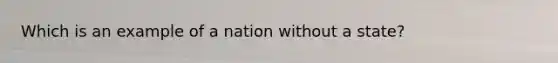 Which is an example of a nation without a state?