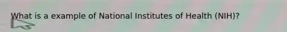 What is a example of National Institutes of Health (NIH)?