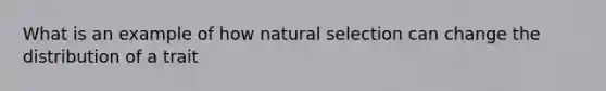 What is an example of how natural selection can change the distribution of a trait