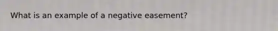 What is an example of a negative easement?