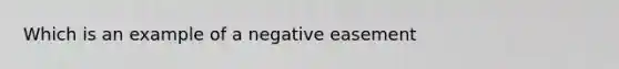 Which is an example of a negative easement