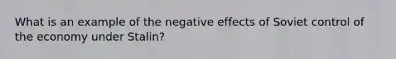 What is an example of the negative effects of Soviet control of the economy under Stalin?