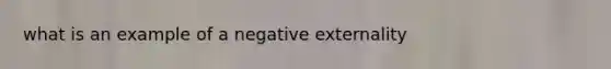 what is an example of a negative externality