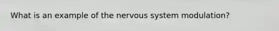 What is an example of the nervous system modulation?