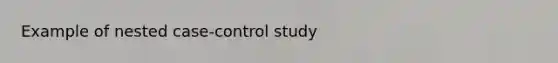 Example of nested case-control study