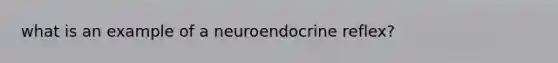 what is an example of a neuroendocrine reflex?