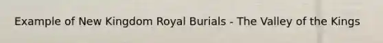 Example of New Kingdom Royal Burials - The Valley of the Kings