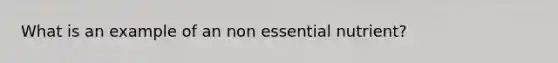 What is an example of an non essential nutrient?