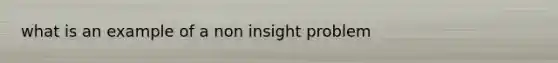 what is an example of a non insight problem