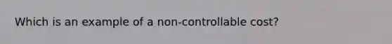 Which is an example of a non-controllable cost?