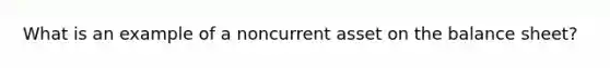 What is an example of a noncurrent asset on the balance sheet?