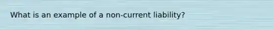 What is an example of a non-current liability?