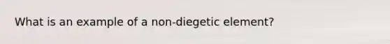 What is an example of a non-diegetic element?