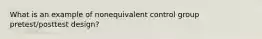 What is an example of nonequivalent control group pretest/posttest design?