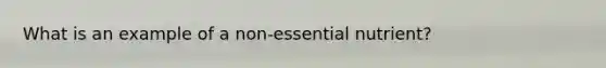 What is an example of a non-essential nutrient?