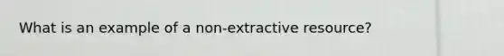 What is an example of a non-extractive resource?