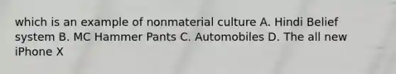 which is an example of nonmaterial culture A. Hindi Belief system B. MC Hammer Pants C. Automobiles D. The all new iPhone X