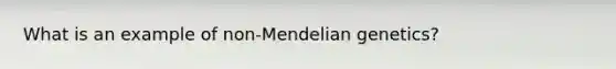 What is an example of non-Mendelian genetics?