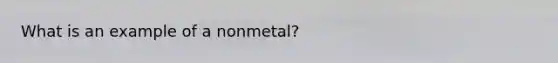 What is an example of a nonmetal?