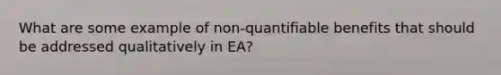 What are some example of non-quantifiable benefits that should be addressed qualitatively in EA?