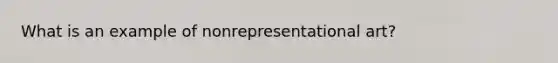 What is an example of nonrepresentational art?