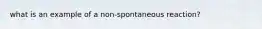 what is an example of a non-spontaneous reaction?